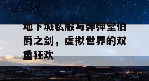 地下城私服与弹弹堂伯爵之剑，虚拟世界的双重狂欢